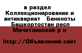  в раздел : Коллекционирование и антиквариат » Банкноты . Башкортостан респ.,Мечетлинский р-н